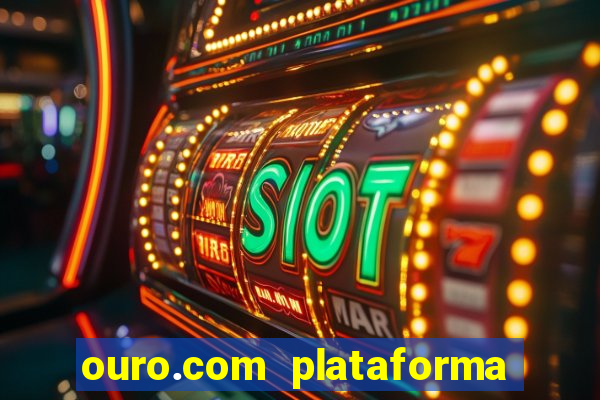 ouro.com plataforma de jogos